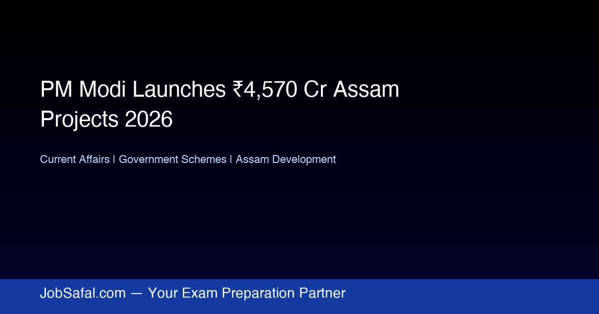 PM Modi Launches ₹4,570 Cr Assam Projects 2026