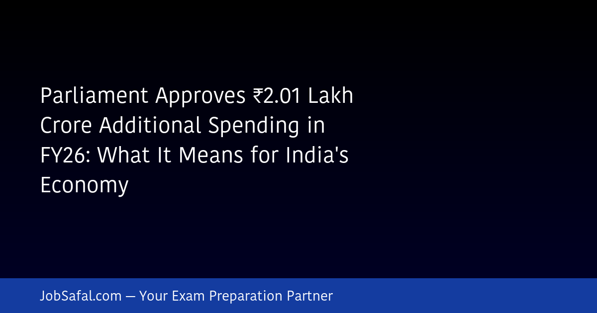 Parliament Approves ₹2.01 Lakh Crore Additional Spending in FY26: What It Means for India's Economy