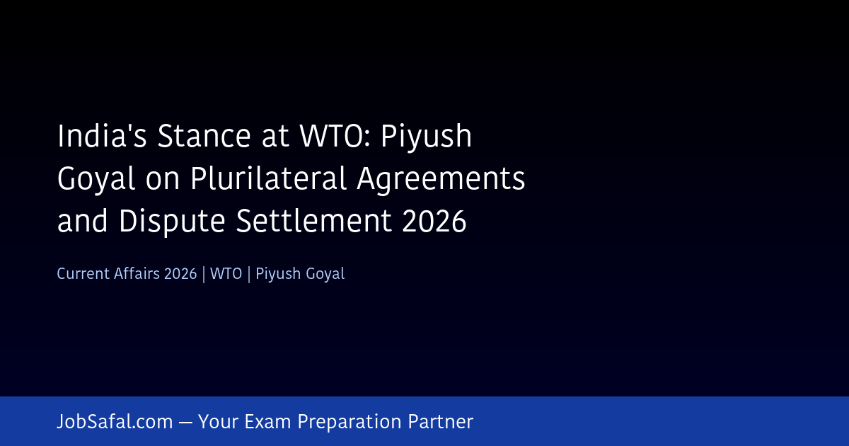 India's Stance at WTO: Piyush Goyal on Plurilateral Agreements and Dispute Settlement 2026