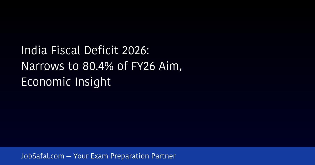 India Fiscal Deficit 2026: Narrows to 80.4% of FY26 Aim, Economic Insight