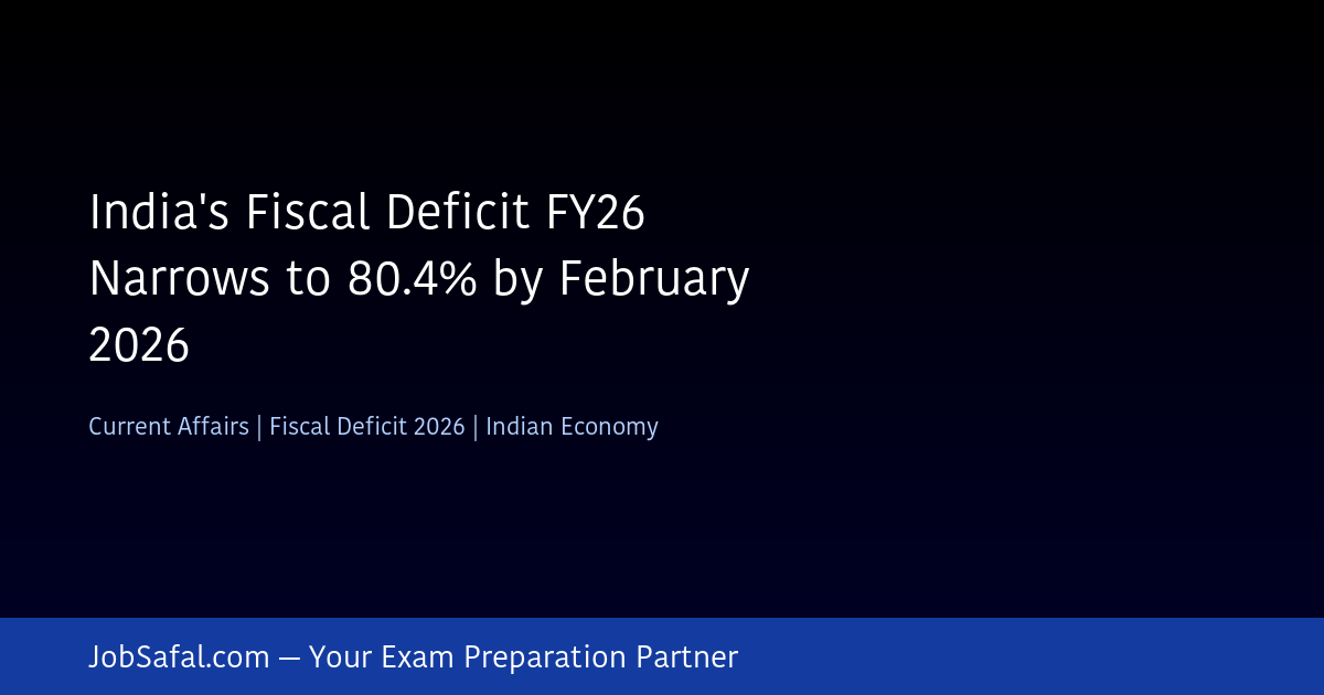 India's Fiscal Deficit FY26 Narrows to 80.4% by February 2026