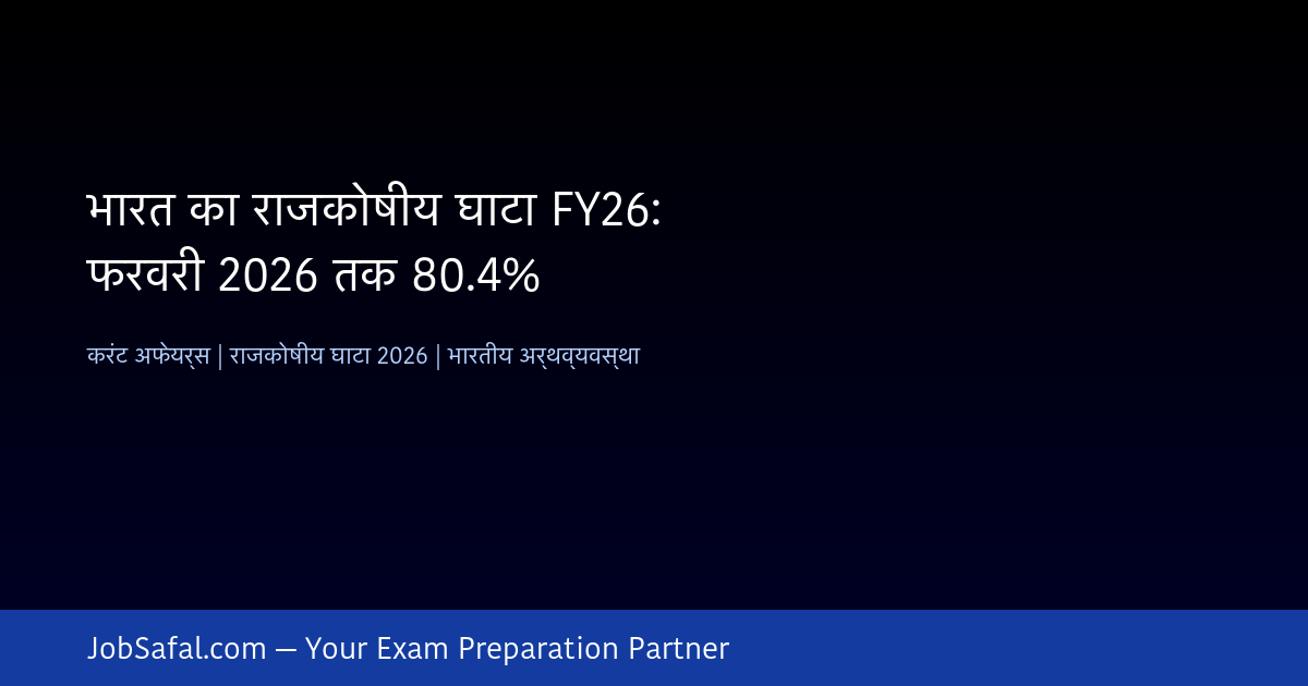 भारत का राजकोषीय घाटा FY26: फरवरी 2026 तक 80.4%