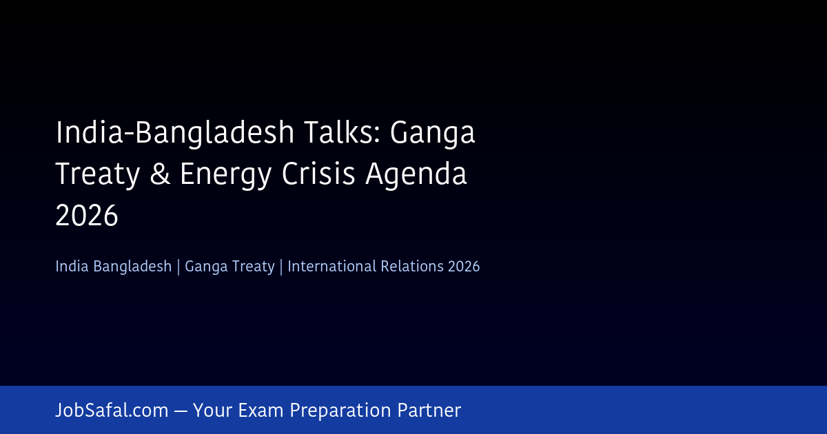 India-Bangladesh Talks: Ganga Treaty & Energy Crisis Agenda 2026