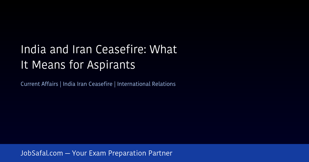 India and Iran Ceasefire: What It Means for Aspirants
