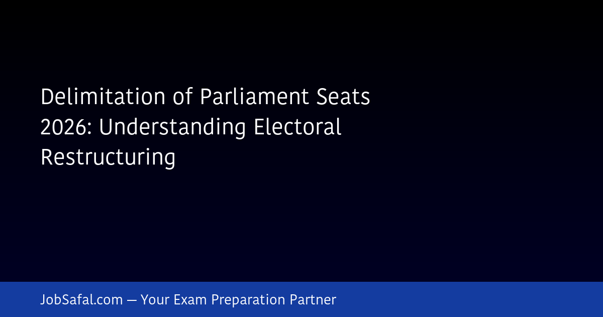 Delimitation of Parliament Seats 2026: Understanding Electoral Restructuring