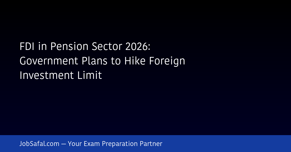 FDI in Pension Sector 2026: Government Plans to Hike Foreign Investment Limit