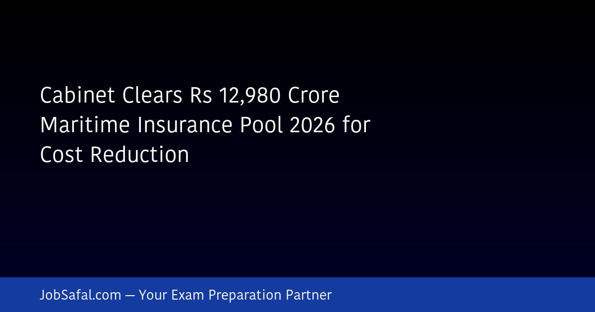 Cabinet Clears Rs 12,980 Crore Maritime Insurance Pool 2026 for Cost Reduction