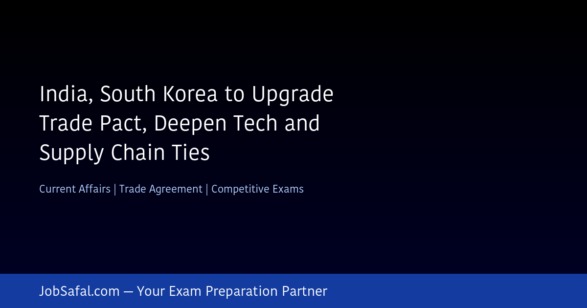 India, South Korea to Upgrade Trade Pact, Deepen Tech and Supply Chain Ties