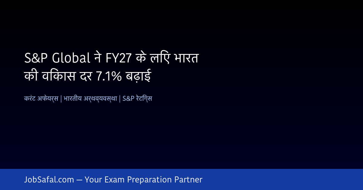 S&P Global ने FY27 के लिए भारत की विकास दर 7.1% बढ़ाई