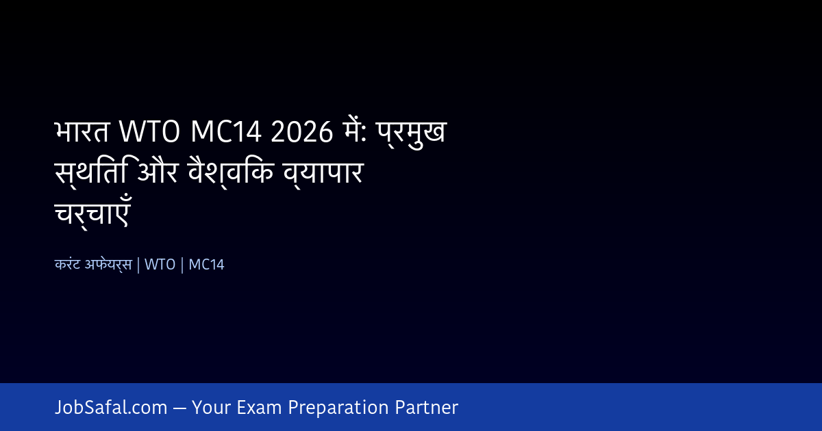 भारत WTO MC14 2026 में: प्रमुख स्थिति और वैश्विक व्यापार चर्चाएँ