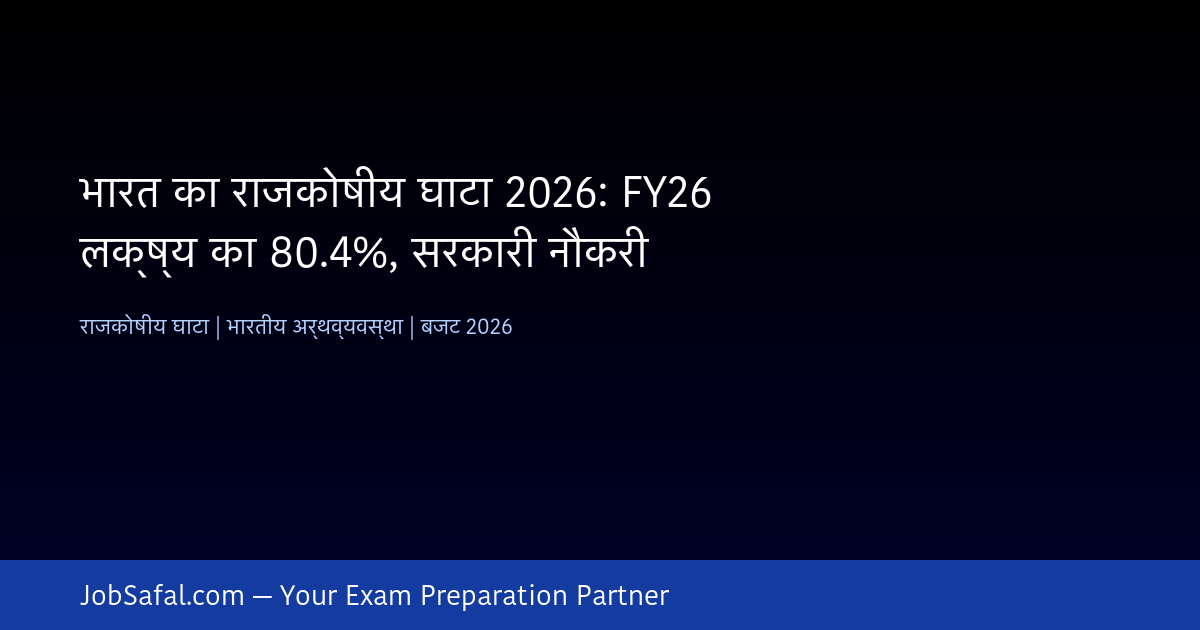 भारत का राजकोषीय घाटा 2026: FY26 लक्ष्य का 80.4%, सरकारी नौकरी