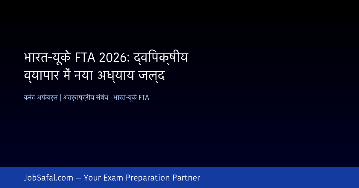 भारत-यूके FTA 2026: द्विपक्षीय व्यापार में नया अध्याय जल्द