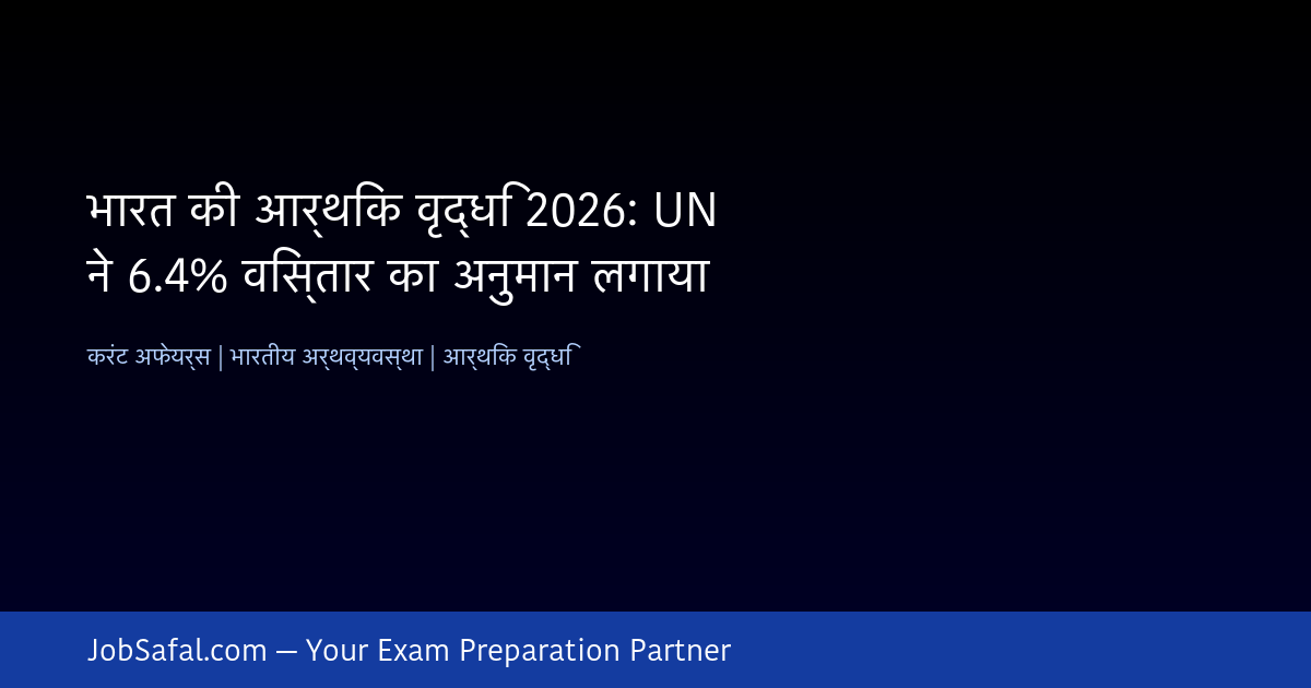 भारत की आर्थिक वृद्धि 2026: UN ने 6.4% विस्तार का अनुमान लगाया